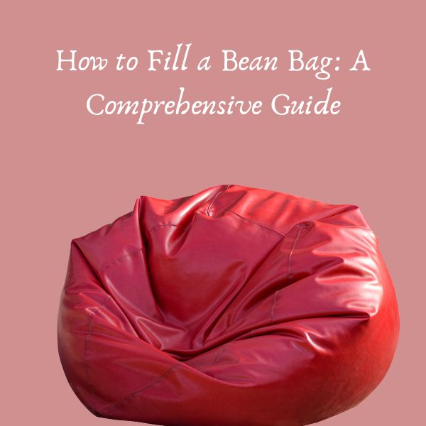 How to Fill a Bean Bag A StepbyStep Guide for Optimal Comfort