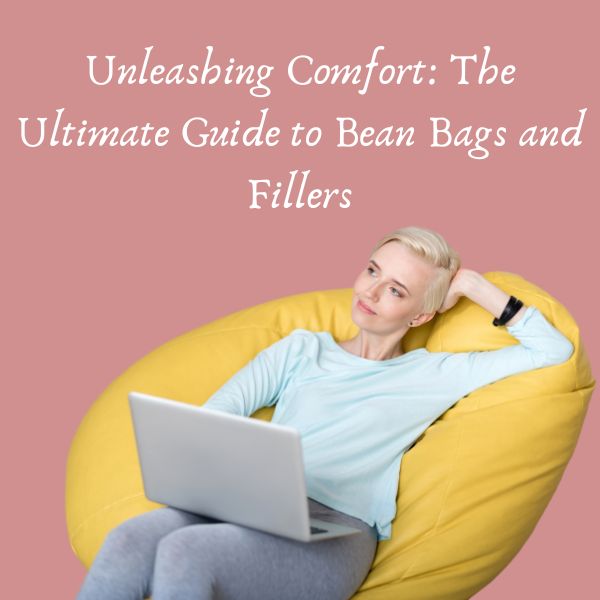Unleashing Comfort: The Ultimate Guide to Bean Bags and Fillers