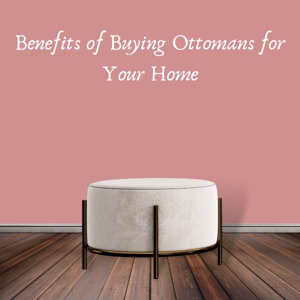 Benefits of Buying Ottomans for Your Home