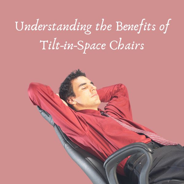 Understanding the Benefits of Tilt-in-Space Chairs
