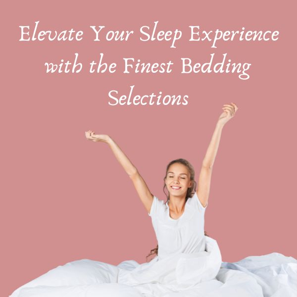 Elevate Your Sleep Experience with the Finest Bedding Selections
