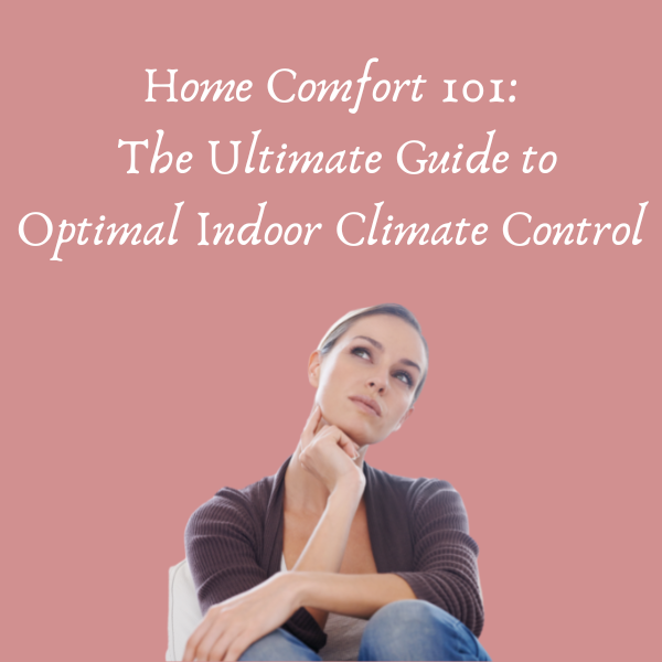 Home Comfort 101: The Ultimate Guide to Optimal Indoor Climate Control