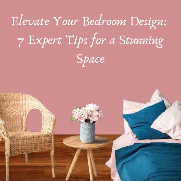 Elevate Your Bedroom Design: 7 Expert Tips for a Stunning Space