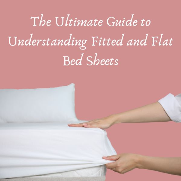Fitted vs. Flat Bed Sheets Pros, Cons & Choosing the Best for You