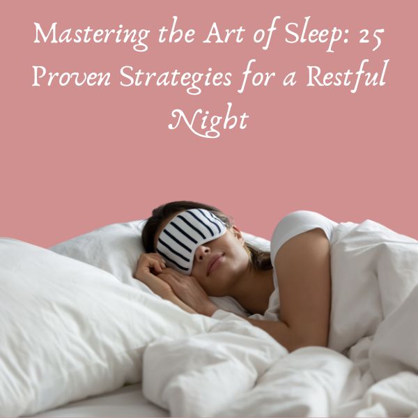 Mastering the Art of Sleep: 25 Proven Strategies for a Restful Night