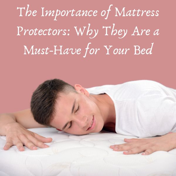 Mattress Protectors Why They're Essential for a Good Night's Sleep