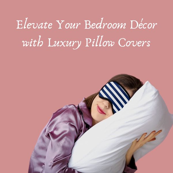 Elevate Your Bedroom Décor with Luxury Pillow Covers